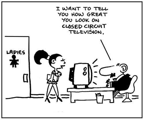 'I want to tell you how great you look on closed circuit television.'