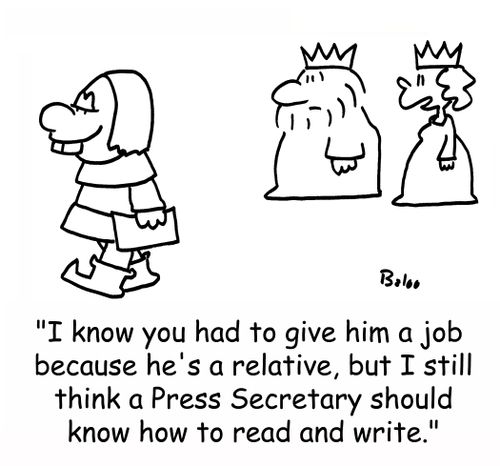 'I know you had to give him a job because he's a relative, but I still think a Press Secretary should know how to read and write.'