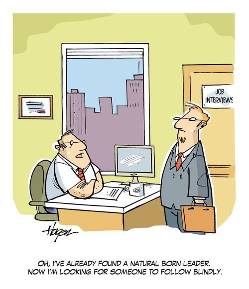 'Oh, I've already found a natural born leader. Now I'm looking for someone to follow blindly.'