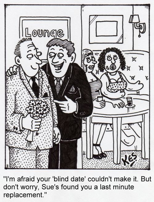 'I'm afraid your 'blind date' couldn't make it. But don't worry, Sue's found you a last minute replacement.'