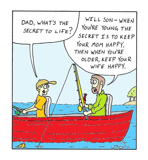 'Well son - When you're young the secret is to keep your mom happy.  Then when you're older, keep your wife happy.'