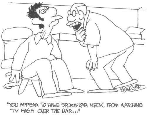 'You appear to have 'sports bar neck', from watching TV high over the bar...'