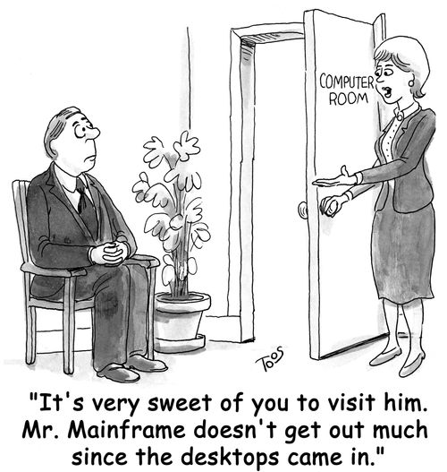 "It's very sweet of you to visit him. Mr. Mainframe doen't get out much since the desktops came in."