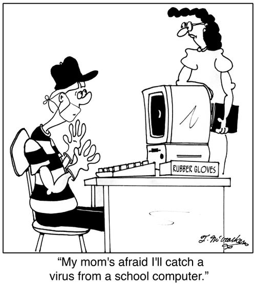 My mom's afraid I'll catch a virus from a school computer.