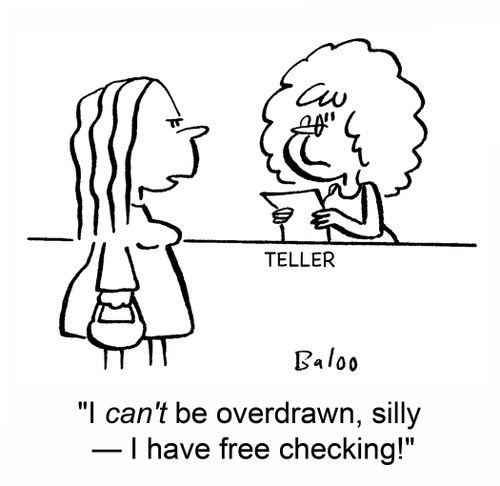 'I can't be overdrawn, silly -- I have free checking!'