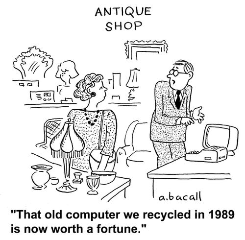 "That old computer we recycled in 1989 is now worth a fortune."