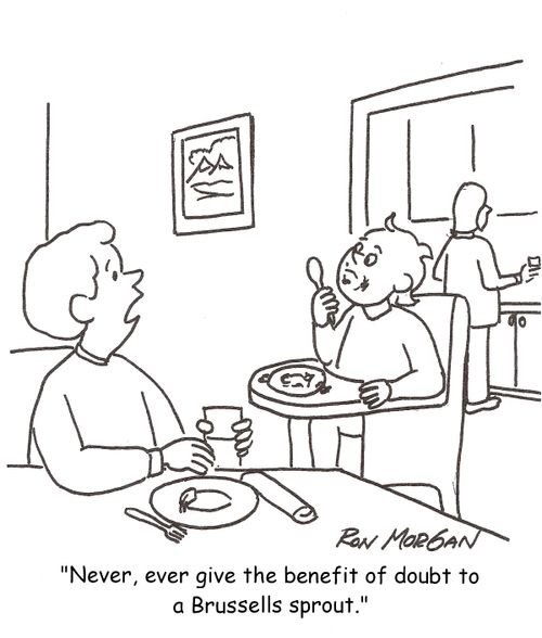 'Never, ever give the benefit of doubt to a Brussells sprout.'