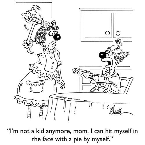 "I'm not a kid anymore, mom. I can hit myself in the face with a pie by myself."
