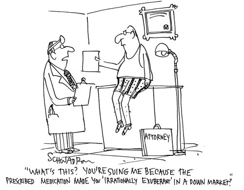 'What's this? You're suing me because the prescribed medication made you 'irrationally exuberant' in a down market?'