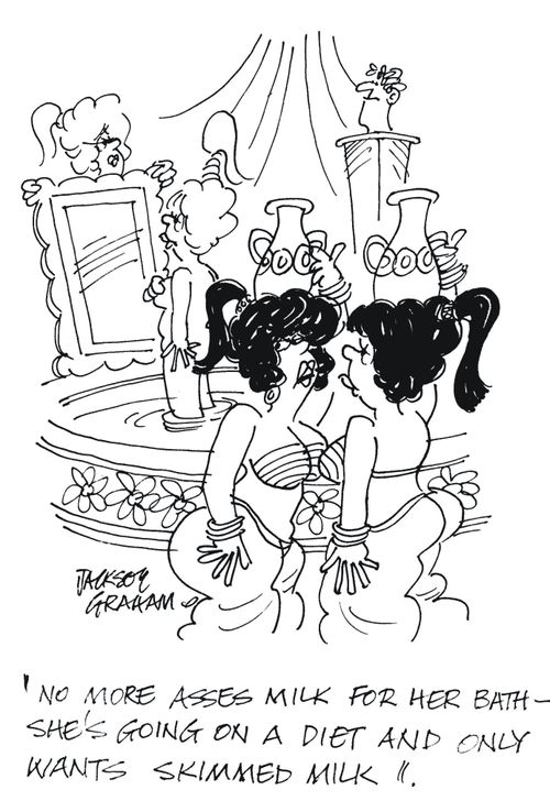 'No more asses milk for her bath - she's going on a diet and only wants skimmed milk'.