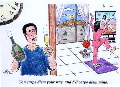 'You carpe diem your way, and I'll carpe diem mine.'
