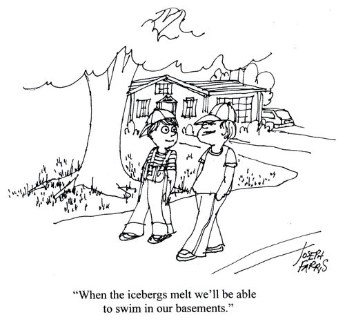 'When the icebergs melt we'll be able to swim in our basements.'
