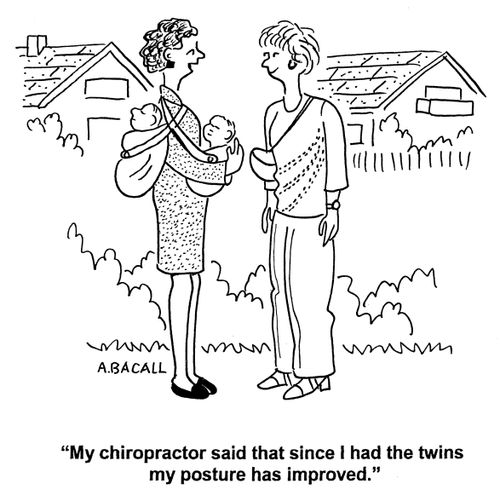 'My chiropractor said that since I had the twins my posture has improved.'