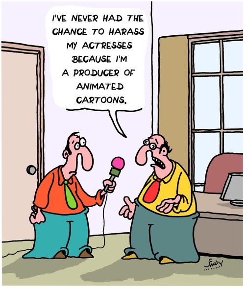 "I've never had the chance to harass my actresses because I'm a producer of animated cartoons."
