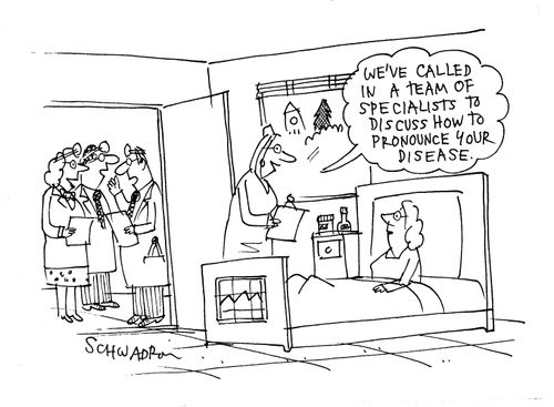 'We've called in a team of specialists to discuss how to pronounce your disease.'