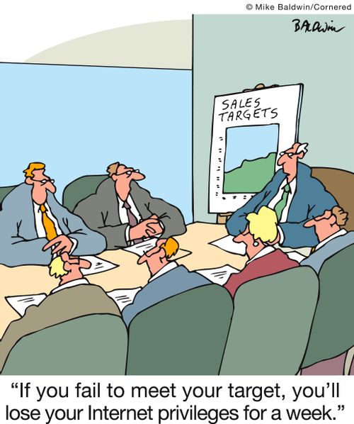 'If you fail to meet your target, you'll lose your Internet privileges for a week.'