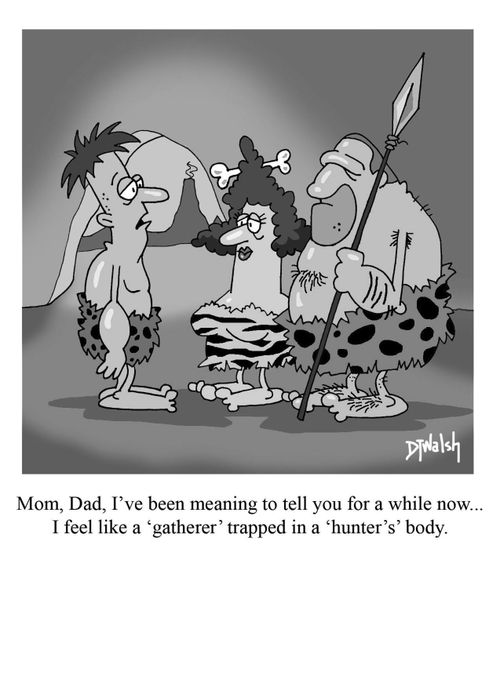 "Mom, Dad, I've been meaning to tell you for a while now...I feel like a 'gatherer' trapped in a 'hunter's' body."