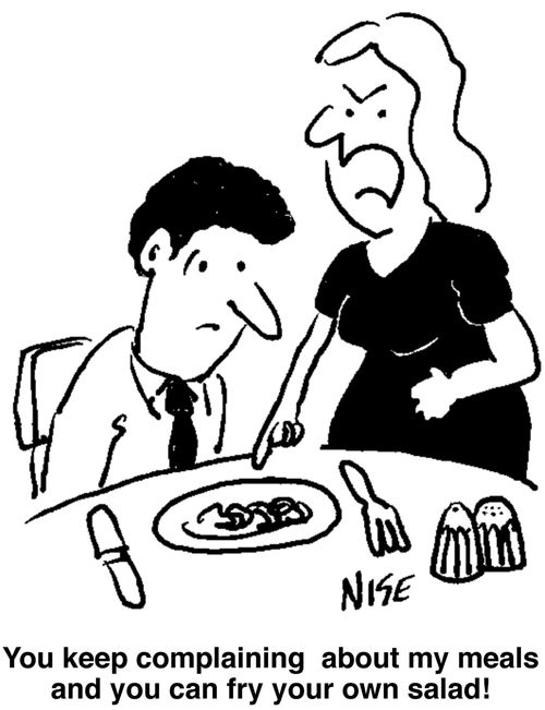 'Keep complaining about my meals and you can fry your own salad!'