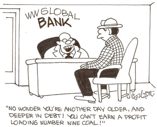 WW Global Bank: 'No wonder you're another day older, and deeper in debt, you can't earn a profit loading number nine coal!'   