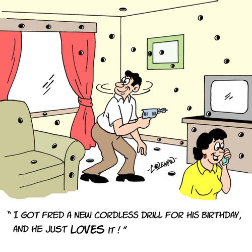 'I got Fred a new cordless drill for his birthday, and he just loves it!'