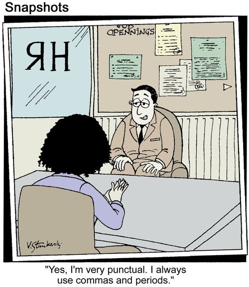 In HR office: 'Yes, I'm very punctual. I always use commas and periods.'