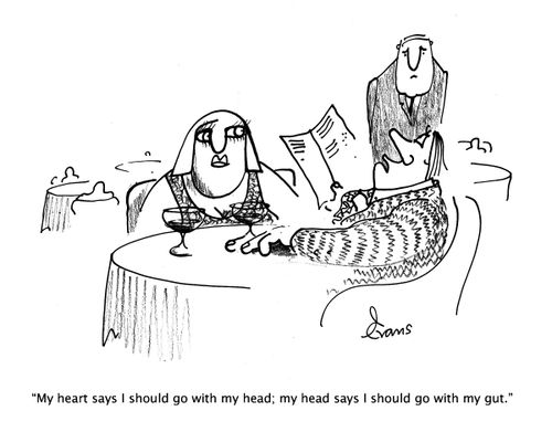 "My heart says I should go with my head; my head says I should go with my gut."