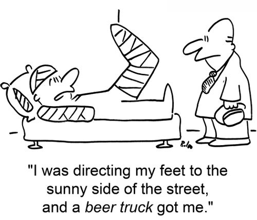 'I was directing my feet to the sunny side of the street, and a BEER TRUCK got me.'