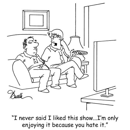 "I never said I liked this show...I'm only enjoying it because you hate it."