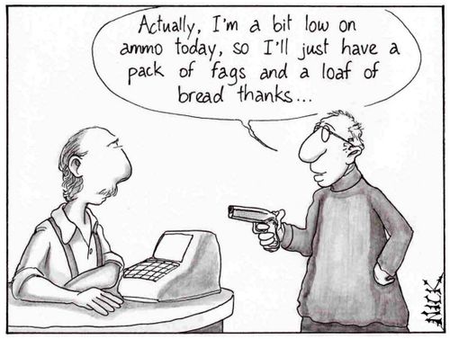 'Actually, I'm a bit low on ammo today, so I'll just have a pack of fags and a loaf of bread thanks...'