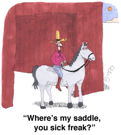'Where's my saddle, you sick freak?'