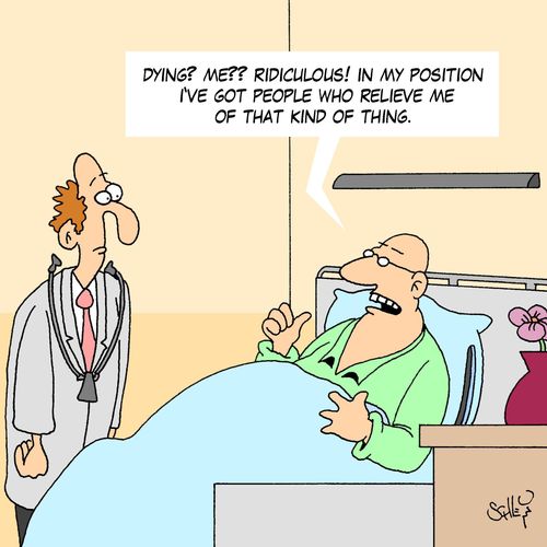 'Dying? Me?? Ridiculous! In my position I've got people who relieve me of that kind of thing.'