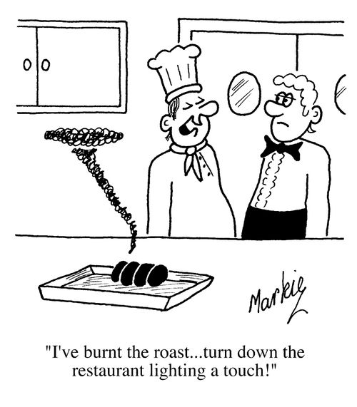 "I've burnt the roast...Turn down the restaurant lighting a touch!"