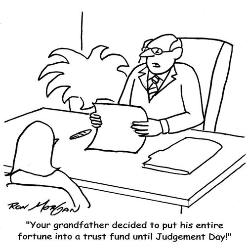 "Your grandfather decided to put his entire fortune into a trust fund until Judgement Day."