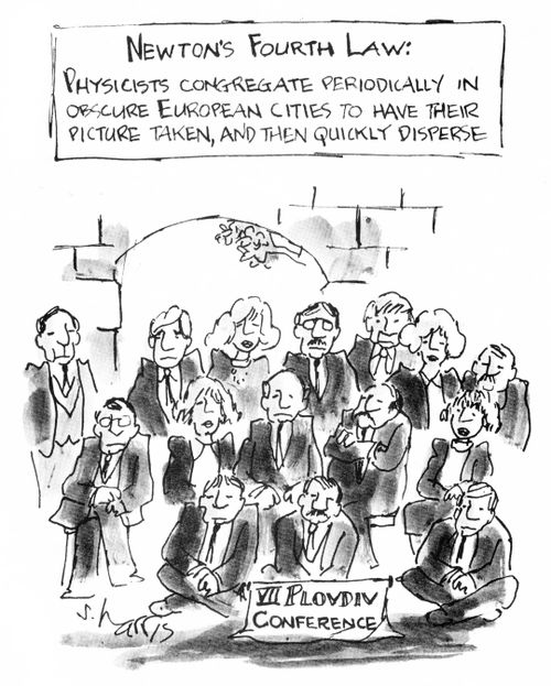'Newton's fourth law - physicists congregate periodically in obscure European cities to have their picture taken, and then they quickly disperse.