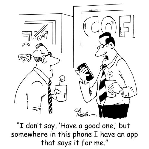 'I don't say, 'Have a good one,' but somewhere in this phone I have an app that says it for me.'