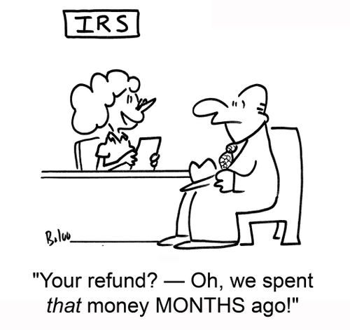 'Your refund? — oh, we spent that money MONTHS ago!'