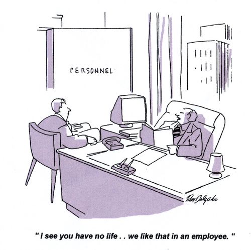 'I see you have no life.. we like that in an employee.'