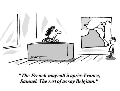 'The French may call it apres-France, Samuel. The rest of us say Belgium.'