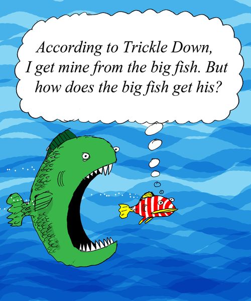 'According to Trickle Down, I get mine from the big fish. But how does the big fish get his?'