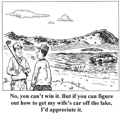 'No, you can't win it. But if you can figure out how to get my wife's car off the lake, I'd appreciate it.'