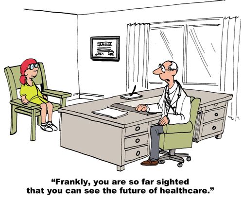 "Frankly, you are so far sighted that you can see the future of healthcare."
