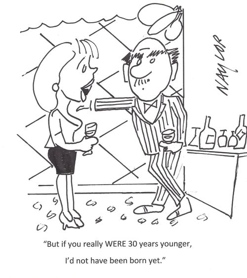 'But if you really were 30 years younger, I'd not have been born yet.'