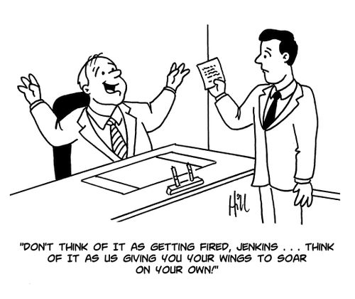 "Don't think of it as getting fired, Jenkins. . . think of it as giving you your wings to soar on your own!"