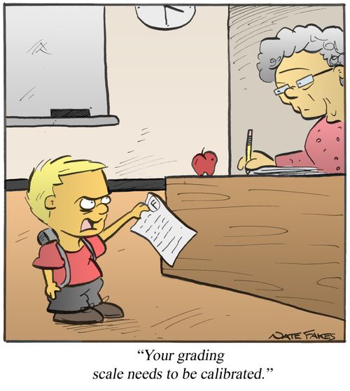 'Your grading scale needs to be calibrated.'