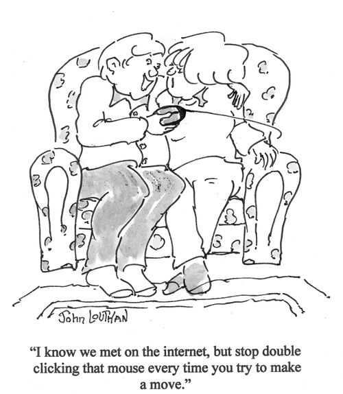 'I know we met on the internet, but stop double clicking that mouse every time you try to make a move.'