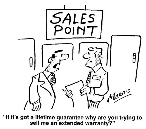 "If it's got a lifetime guarantee why are you trying to sell me an extended warranty?"