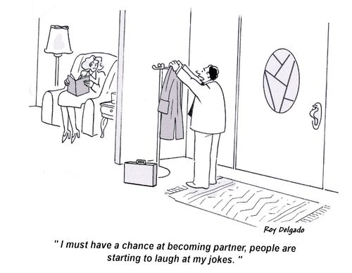 'I must have a chance at becoming partner, people are starting laugh at my jokes.'
