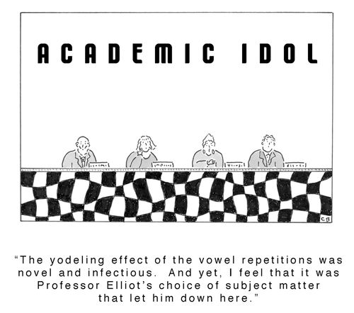 ACADEMIC IDOL............'The yodeling effect of the vowel repetitions was novel and infectious.  And yet, I feel that it was Professor Elliot's choice of subject matter that let him down here.'