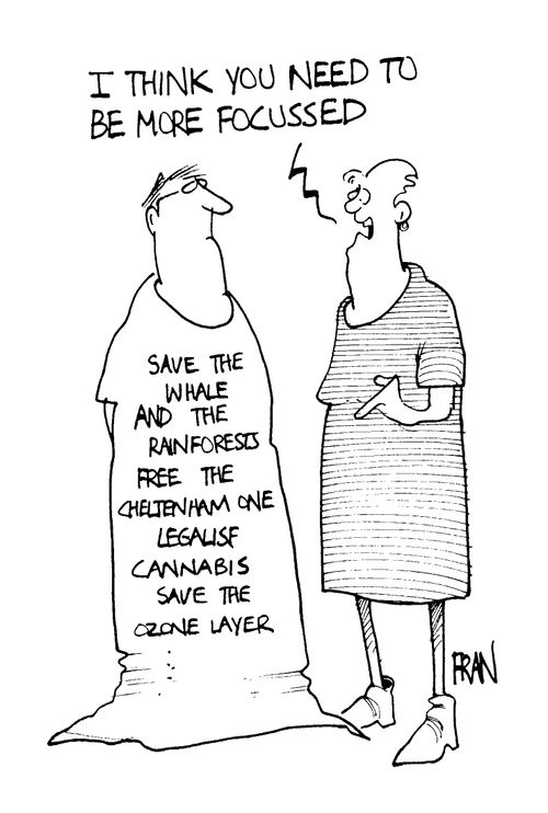 Man wearing 'Save the whale, rainforst,legalise pot..' t shirt "I think you need to be more focussed."