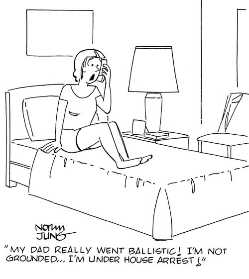 "My dad really went ballistic! I'm not grounded...I'm under house arrest!"